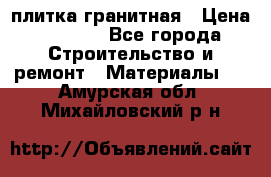 плитка гранитная › Цена ­ 5 000 - Все города Строительство и ремонт » Материалы   . Амурская обл.,Михайловский р-н